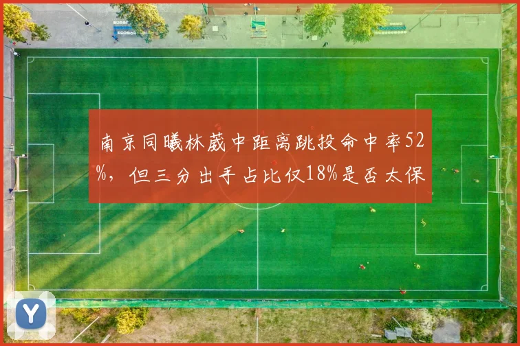 南京同曦林葳中距离跳投命中率52%，但三分出手占比仅18%是否太保守？